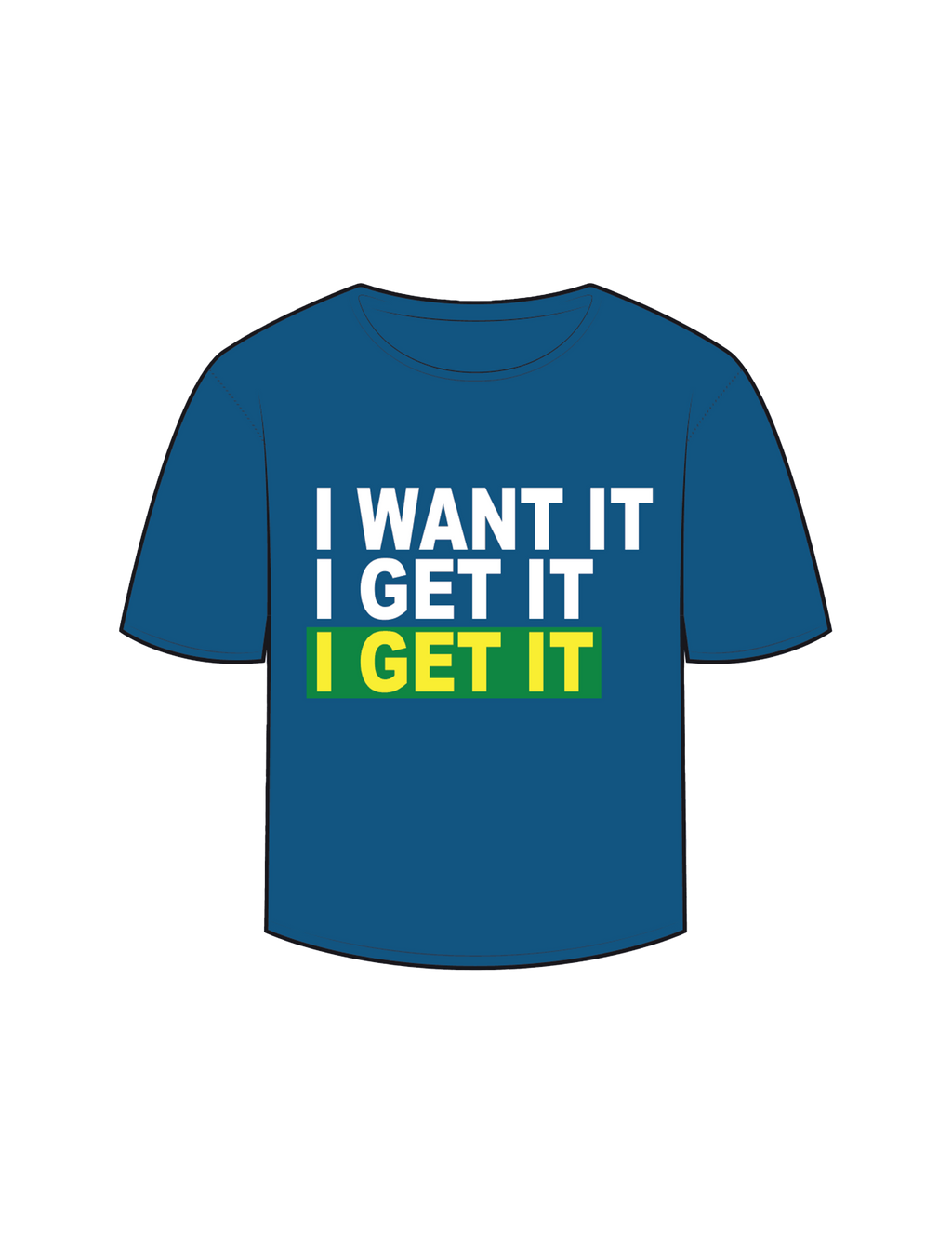 "i want it I get it" T-shirt